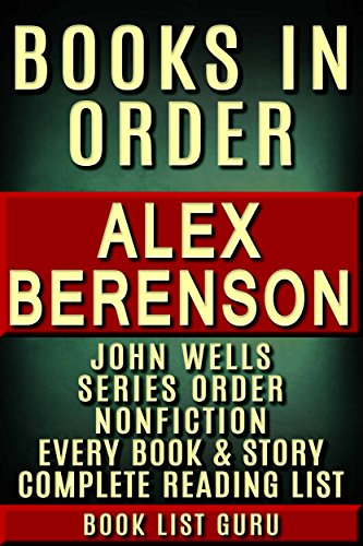 Alex Berenson Books in Order: John Wells series, a complete list of nonfiction, and an Alex Berenson biography. (Series Order Book 54)
