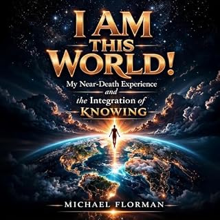 I Am This World!: My Near-Death Experience and the Inegration of Knowing cover art
