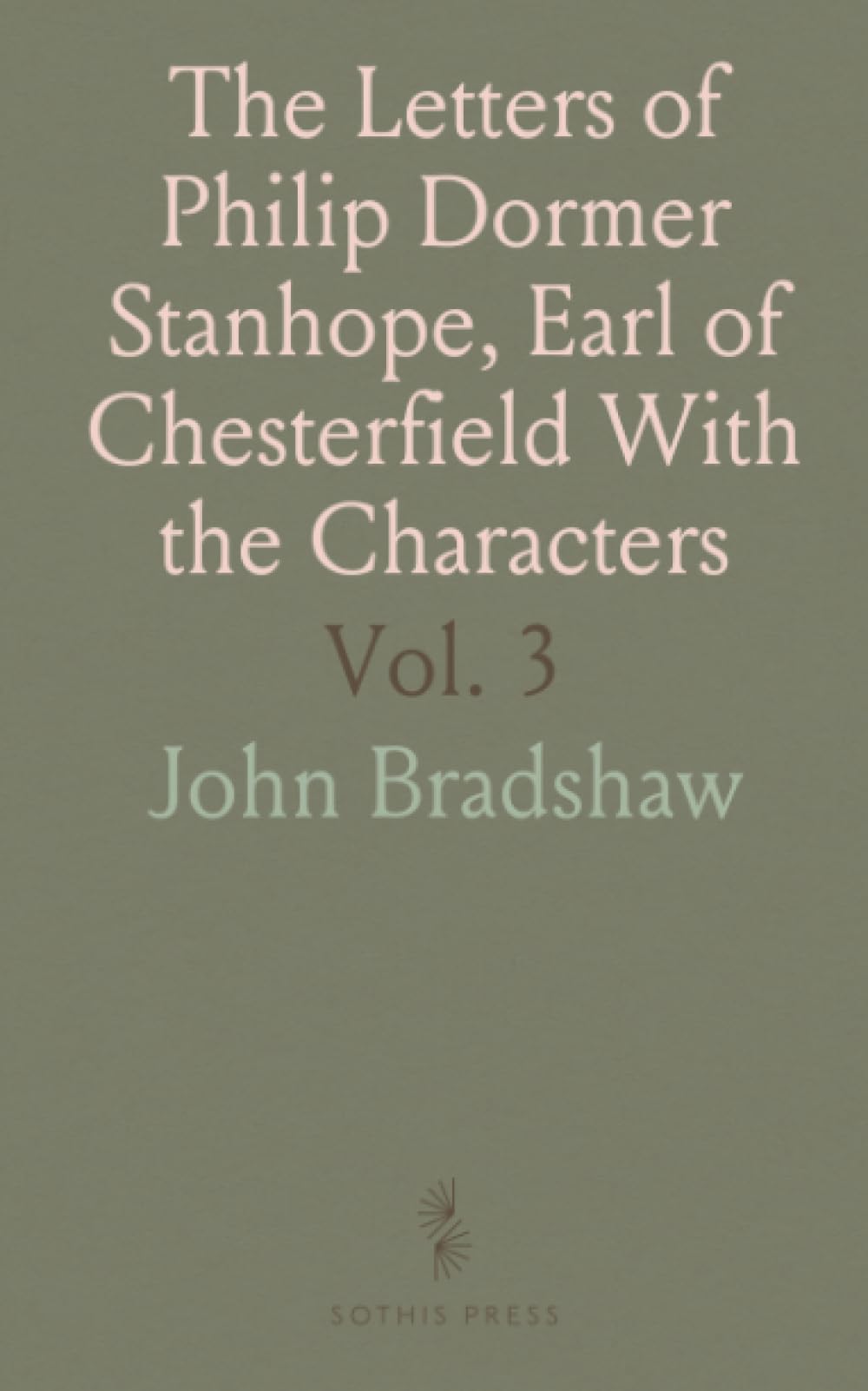 The Letters of Philip Dormer Stanhope, Earl of Chesterfield With the Characters