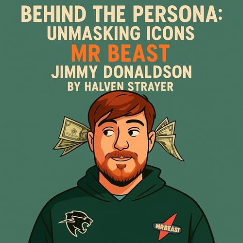 Audiobook: Behind the Persona: Unmasking Icons - MrBeast (Jimmy Donaldson) by Halven Strayer episode artwork