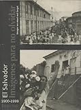 El Salvador, imágenes para no olvidar (1900-1999) =: El Salvador, images we must not forget (1900-1999) (Spanish Edition)