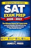 SAT EXAM PREP 2026- 2027: The Ultimate Digital SAT Study Guide with Proven Strategies, Full-Length Practice Tests, Step-by-Step Solutions, and Expert Tips to Maximize Your Score