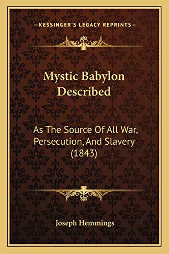 Mystic Babylon Described: As The Source Of All War, Persecution, And Slavery (1843)