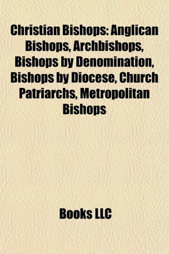 Christian Bishops: Anglican Bishops, Archbishops, Bishops by Denomination, Bishops by Diocese, Church Patriarchs, Metropolitan Bishops
