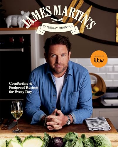 James Martin’s Saturday Morning Cookbook: Comforting and Foolproof Recipes for Every Day