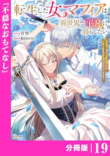転生した女マフィアは異世界で平凡に暮らしたい~暗殺者一家の伯爵令嬢ですが、天使と悪魔な団長がつきまとってきます~【分冊版】19(ANIMAXコミックス)