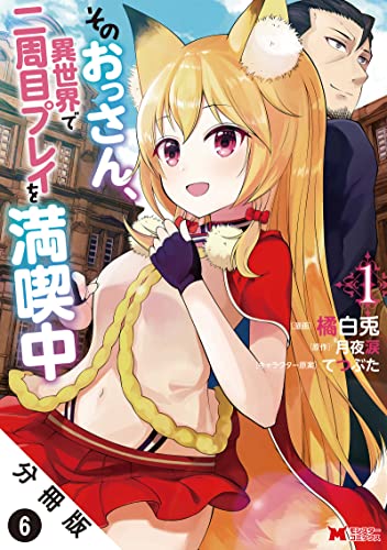 そのおっさん、異世界で二周目プレイを満喫中(コミック) 分冊版 : 6 (モンスターコミックス)