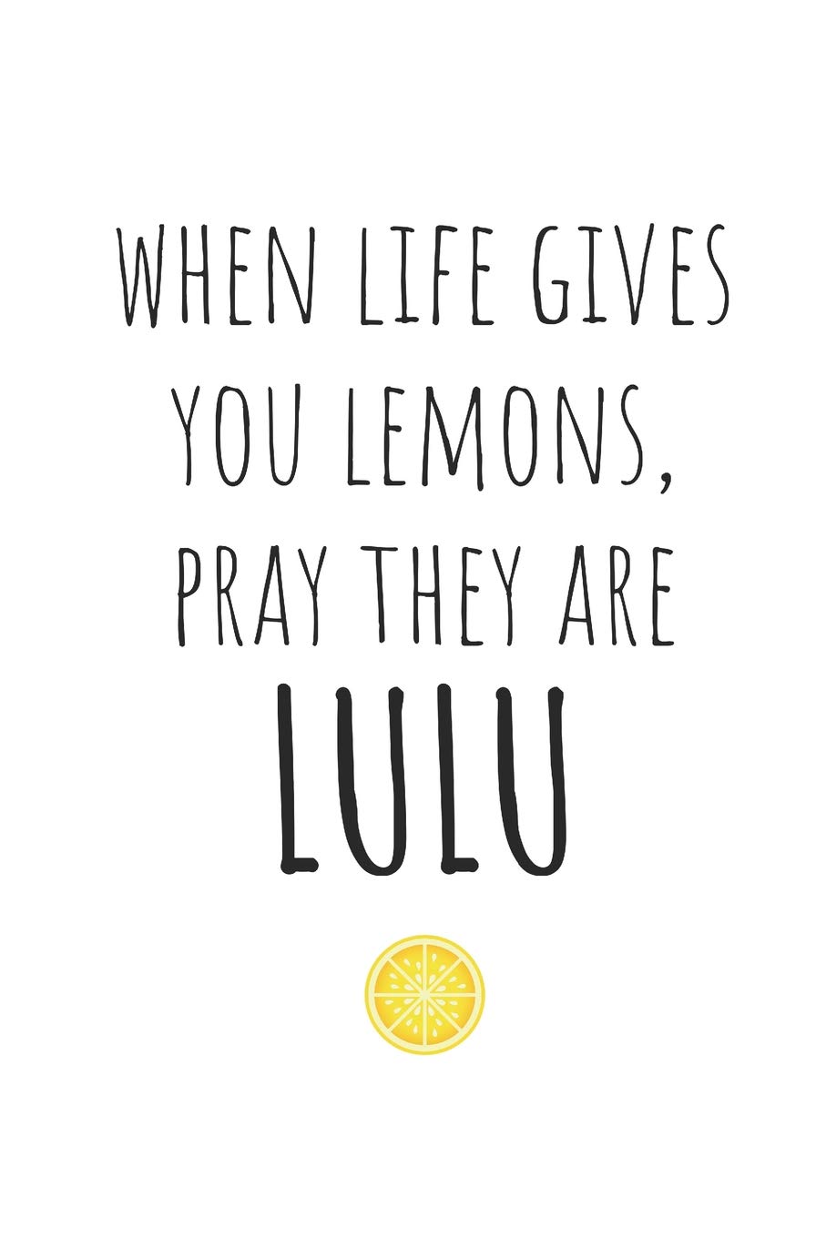When Life Gives You Lemons, Pray They Are LuLu: Blank Lined Writing Journal Notebook Diary 6x9