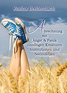 Abrechnung: mit Angst & Panik, unnötigen Kreaturen, Institutionen und Seelenfetzen