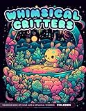 Whimsical Critters Coloring Book: Adult Coloring Book of Cute Tiny Creatures in Miniature Habitats For Stress Relief & Relaxation