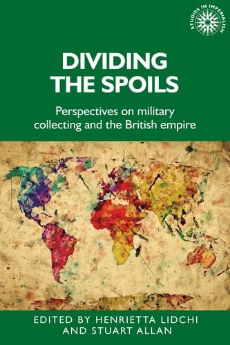 Dividing the spoils: Perspectives on military collections and the British empire (Studies in Imperialism Book 177)