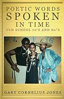 Poetic Words Spoken in Time: Old School 70's & 80's 1517317193 Book Cover
