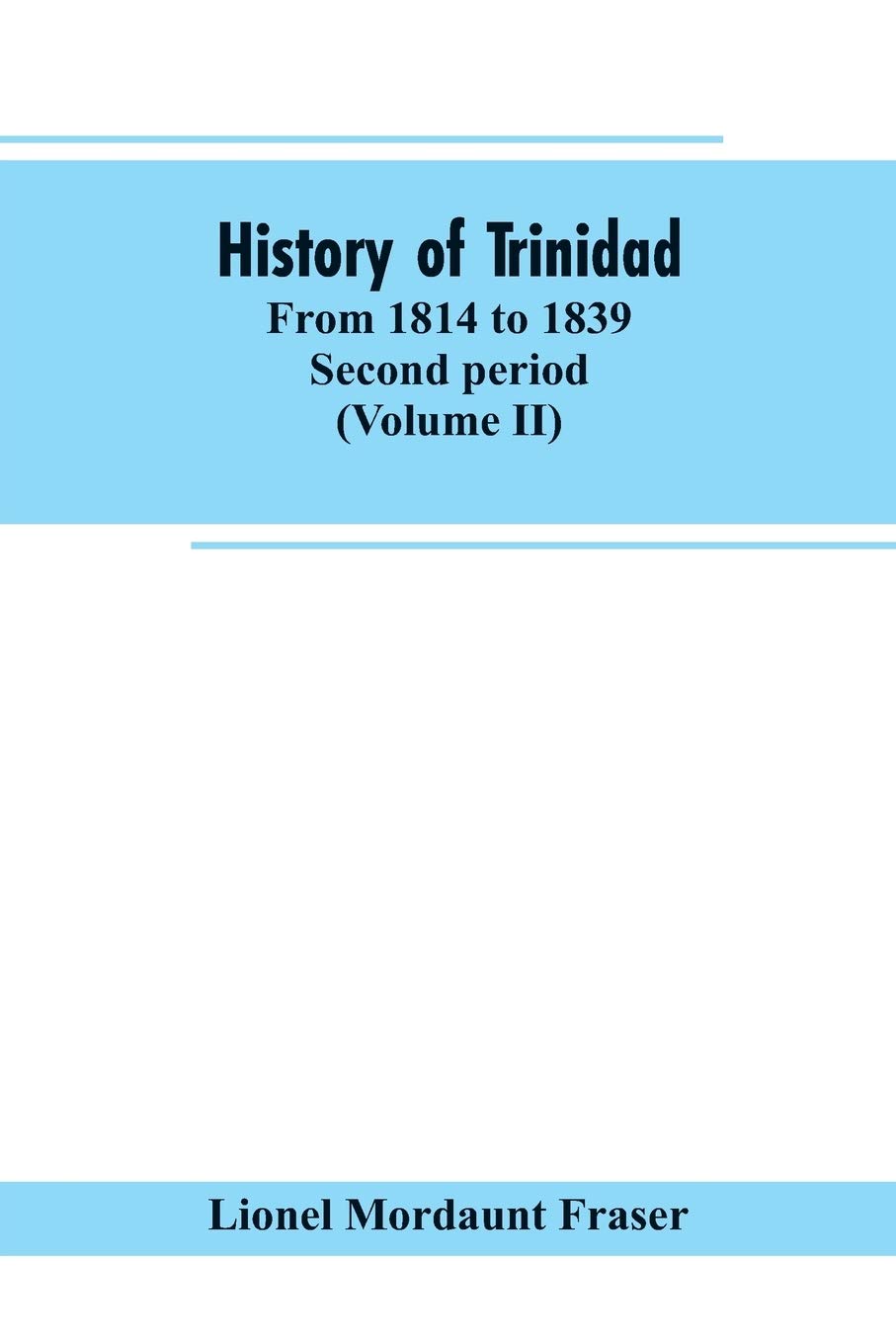 History of Trinidad: from 1814 to 1839. Second period (Volume II)