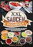 XXL Saucen Kochbuch : Werden Sie zum Saucier! Über 170+ leckere Saucen, Dips und Marinaden Rezepte zum selber machen