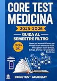  Core Test Medicina – Guida al Semestre Filtro: Con Oltre 1000 Quiz Commentati, Metodo Di Studio Innovativo 45/31, Podcast Di Approfondimento E App Interattiva Per Superare I Test Al Primo Colpo