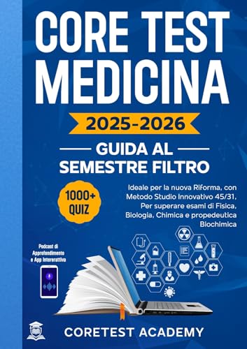 Core Test Medicina – Guida al Semestre Filtro: Con Oltre 1000 Quiz Commentati, Metodo Di Studio Innovativo 45/31, Podcast Di Approfondimento E App Interattiva Per Superare I Test Al Primo Colpo