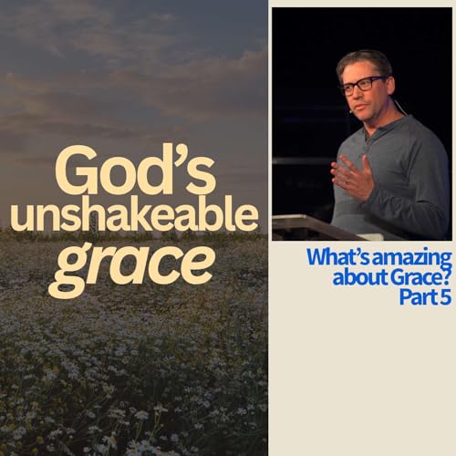 God's Unshakeable Grace || What's amazing about Grace (Part 5)