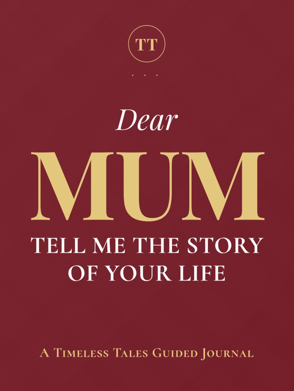 Dear Mum, Tell Me the Story of Your Life: A Mother's Guided Journal of Memories, Wisdom and Love to Capture Life's Journey, Celebrate Motherhood, and Create a Timeless Family Heirloom