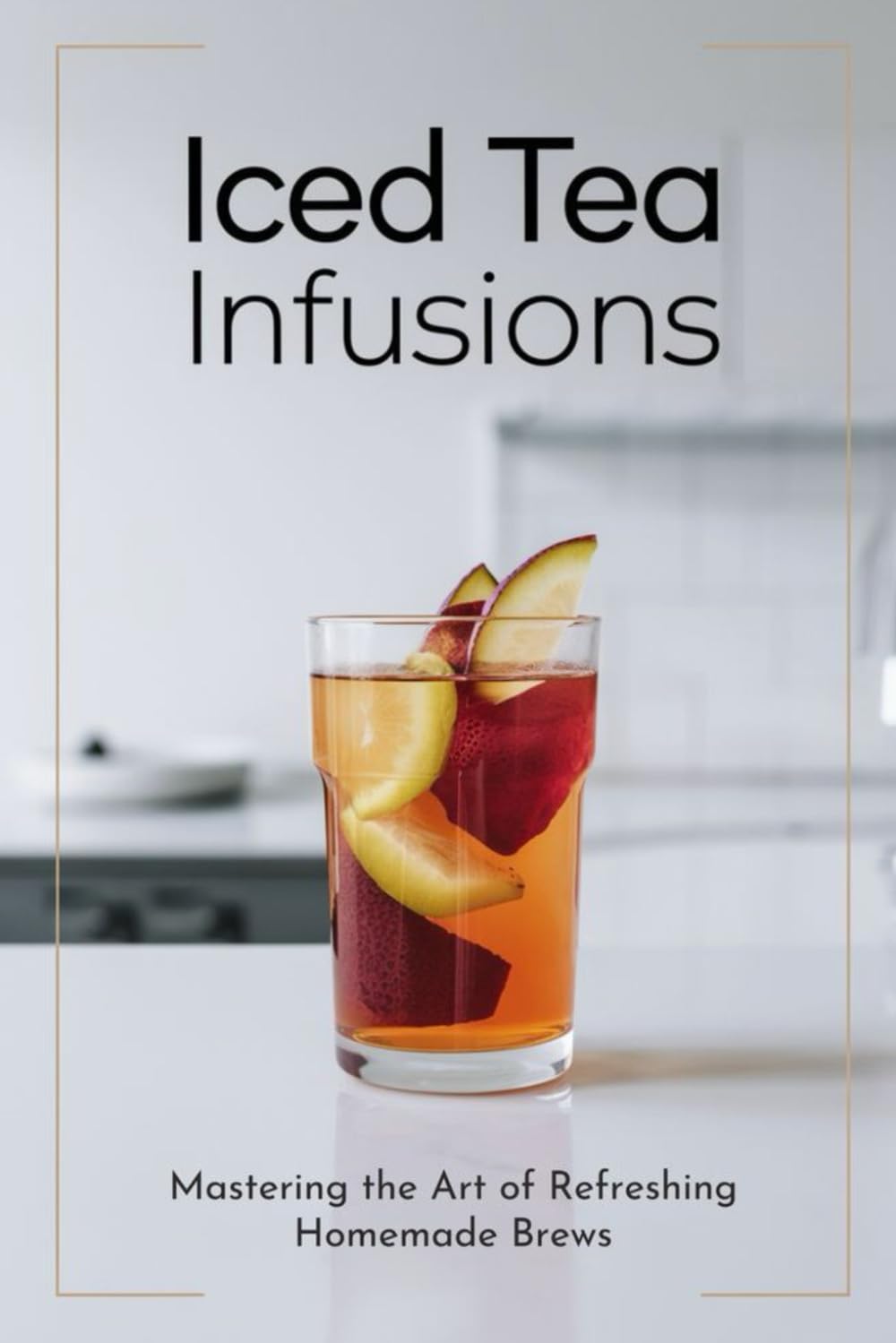 Iced Tea Infusions: Mastering the Art of Refreshing Homemade Brews