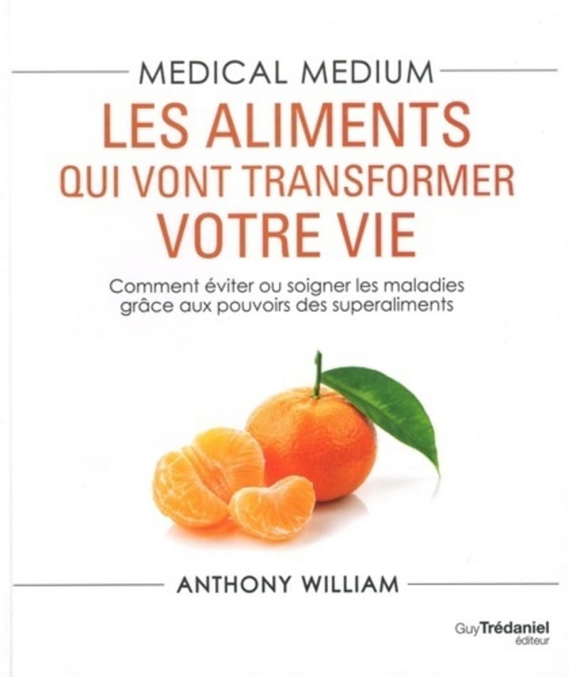 Medical medium : Les aliments qui vont tranformer votre vie: Les aliments qui vont transformer votre vie