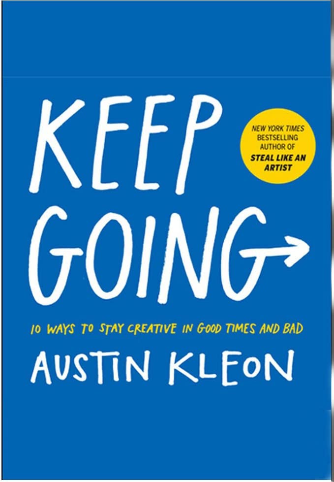 Keep Going: 10 Ways to Stay Creative in Good Times and Bad