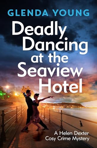 Deadly Dancing at the Seaview Hotel: A Helen Dexter mystery 4 (A Helen Dexter Cosy Crime Mystery)