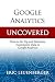 Google Analytics Uncovered: How to Set Up and Maximize Ecommerce Data in Google Analytics