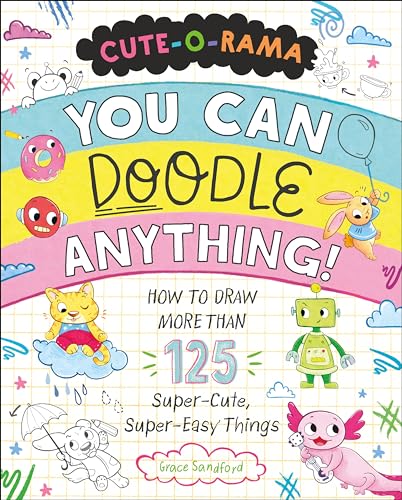 Cute-O-Rama: You Can Doodle Anything!: How To Draw More Than 125 Super-Cute, Super-Easy Things