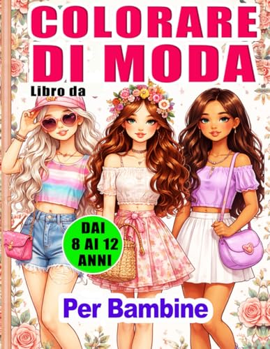 Libro da Colorare di Moda per Bambine 8–12 Anni: Disegni di Moda e Bellezza con Oltre 50 Outfit Alla Moda | Libro Creativo per Bambine