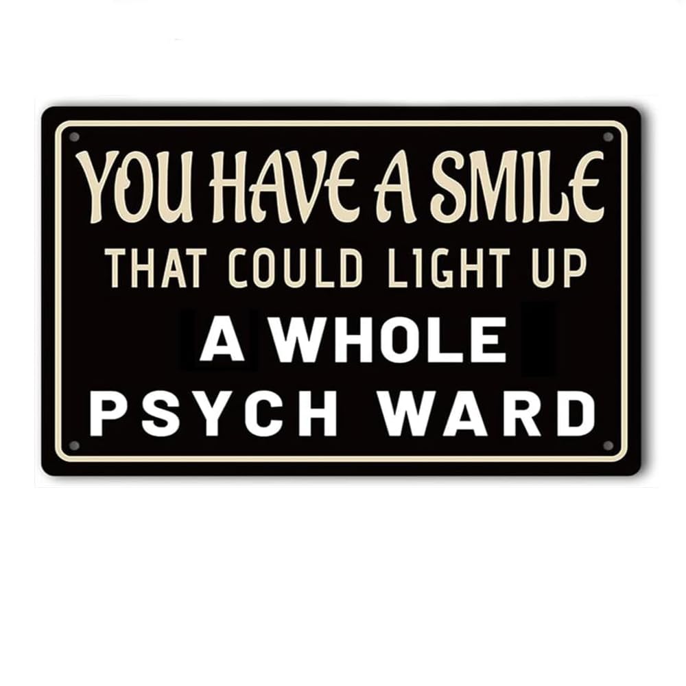 Yepyayqvk Tin Sign 58 You Have A Smile That Could Light Up Whole Psych Ward Sign Metal Tin Sign, Perfect Gag Poster For Home Office Garden Bars Pub Man Cave Wall Decor Plaque Sign 6X8 Inch