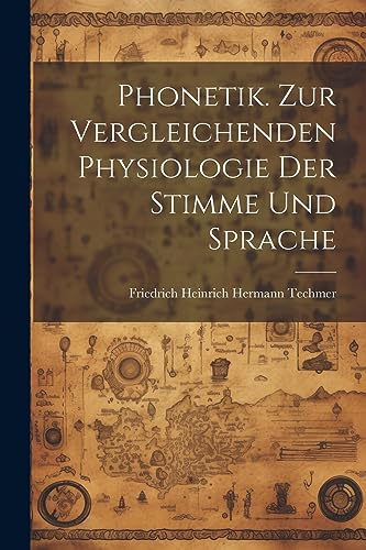 Phonetik. Zur Vergleichenden Physiologie Der Stimme Und Sprache (German Edition)