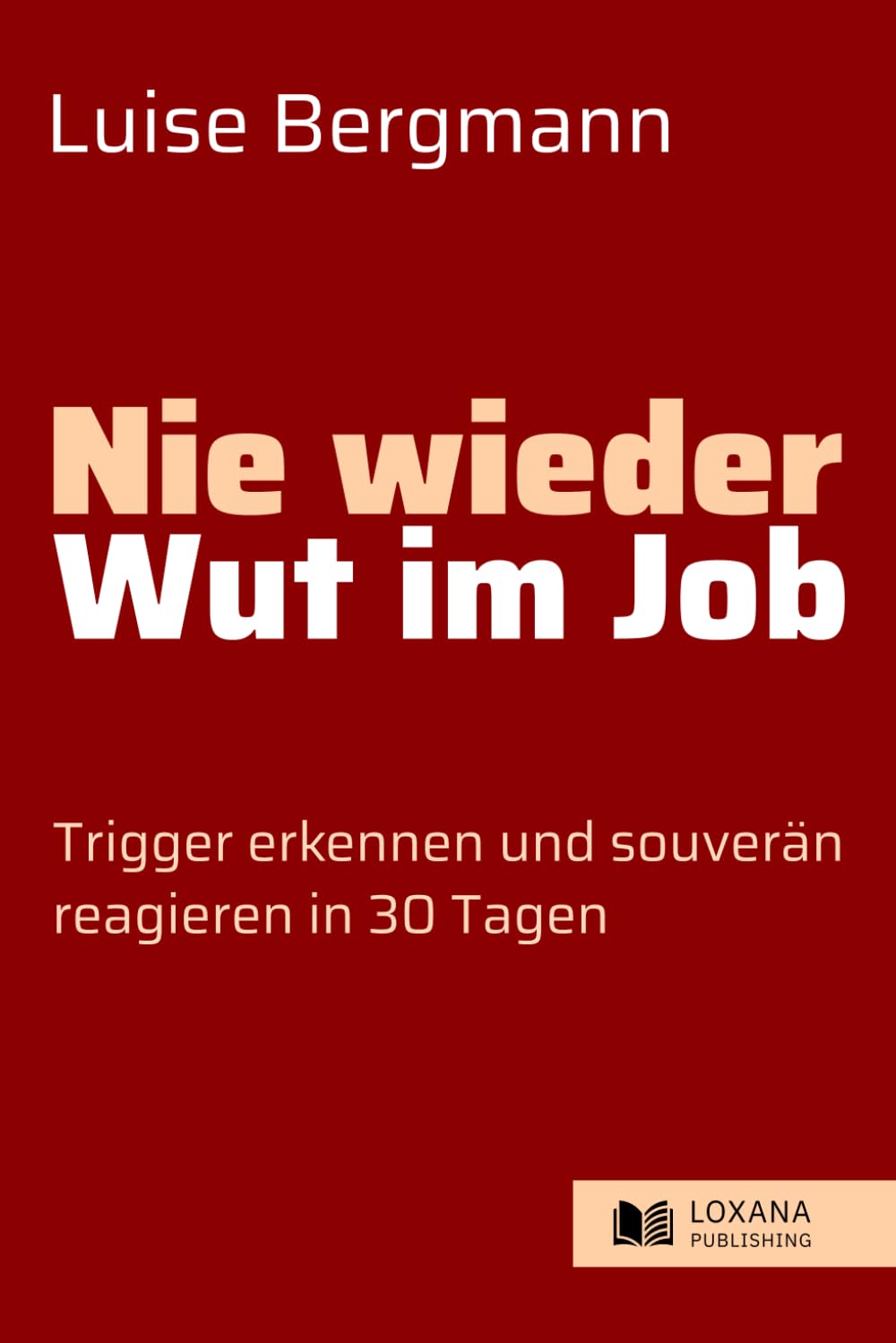 Nie wieder Wut im Job • Trigger erkennen und souverän reagieren in 30 Tagen