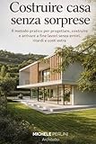 COSTRUIRE CASA SENZA SORPRESE: Il metodo pratico per progettare, costruire e arrivare a fine lavori senza errori, ritardi e costi extra.