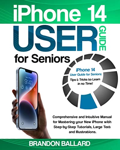 iPhone 14 User Guide for Seniors: Comprehensive and Intuitive Manual for Mastering your New iPhone with Step-by-Step Tutorials, Large Text and Illustrations. ... to Learn in no Time! (English Edition)