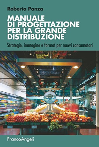 Manuale di progettazione per la grande distribuzione. Strategie, immagine e format per nuovi consumatori
