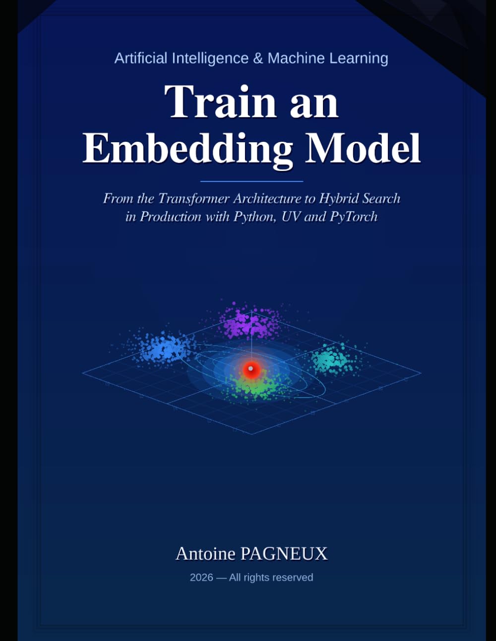 Train an Embedding Model: From the Transformer Architecture to Hybrid Search in Production with Python, UV and PyTorch (Intelligence Artificielle & Machine Learning)