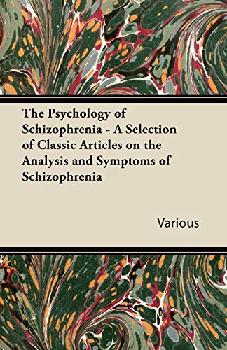 The Psychology of Schizophrenia - A Selection of Classic Articles on the Analysis and Symptoms of Schizophrenia
