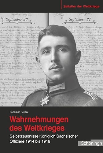 Preisvergleich Produktbild Wahrnehmungen des Weltkrieges. Selbstzeugnisse Königlich Sächsischer Offiziere 1914 bis 1918 (Zeitalter der Weltkriege)