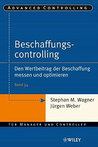 Beschaffungscontrolling: Den Wertbeitrag der Beschaffung messen und optimieren (Advanced Controlling Beschaffungscontrolling: Den Wertbeitrag der Beschaffung messen und optimieren (Advanced Controlling