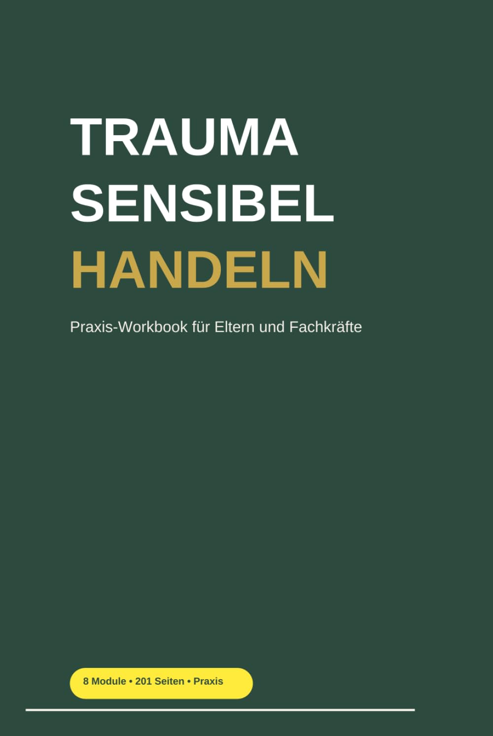 Traumasensibel Arbeiten: Ein Praxis-Handbuch für Eltern und Fachkräfte – Trauma verstehen, Verhalten einordnen und Sicherheit im Alltag schaffen