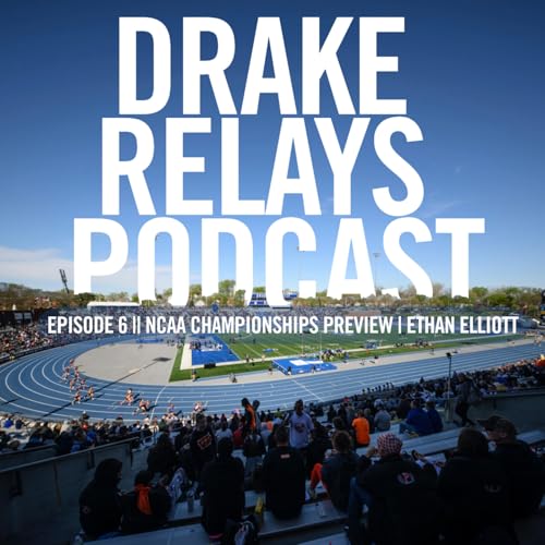 Drake Relays Podcast || Episode 6 | NCAA Championships Preview