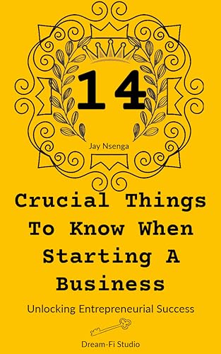 14 Crucial Things To Know When Starting A Business: Unlocking Entrepreneurial Success