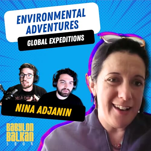 #027 - Global Expeditions: Nina Adjanin's Environmental Adventures | Babylon Balkan Show
