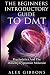 The Beginners Introductory Guide To DMT - Psychedelics And The Dimethyltryptamine Molecule (2) (Psychedelic Curiosity)