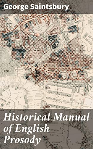 Historical Manual of English Prosody: A Scholarly Guide to English Poetry Metrics and Forms (English Edition)