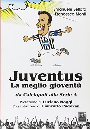 Juventus. La meglio gioventù. Da calciopoli alla serie A