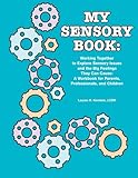My Sensory Book: Working Together to Explore Sensory Issues and the Big Feelings They Can Cause: A Workbook for Parents, Professionals, and Children