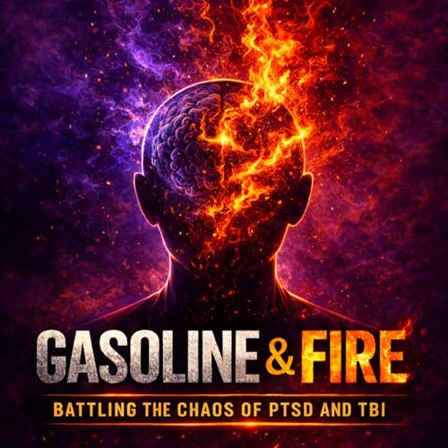 Gasoline & Fire - Battling The Chaos of PTSD and TBI