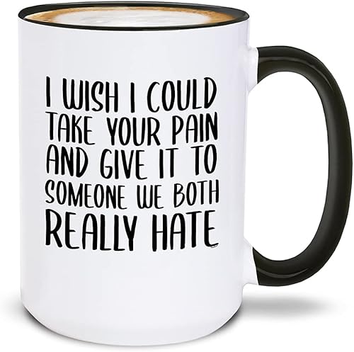 Taza de café de cerámica con texto en inglés "I Wish I Could Take Your Pain And Give It To Someone We Both Really Hate", regalo "Get Well Soon"