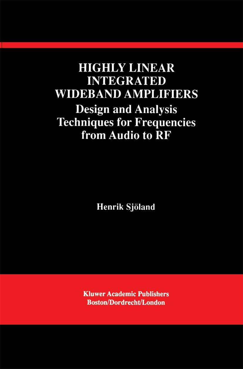 Highly Linear Integrated Wideband Amplifiers: Design and Analysis Techniques for Frequencies from Audio to RF: 490
